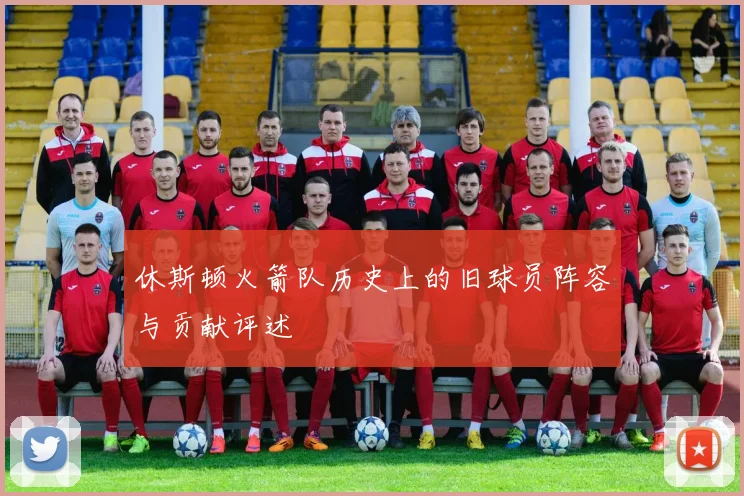 休斯顿火箭队历史上的旧球员阵容与贡献评述