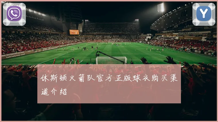 休斯顿火箭队官方正版球衣购买渠道介绍