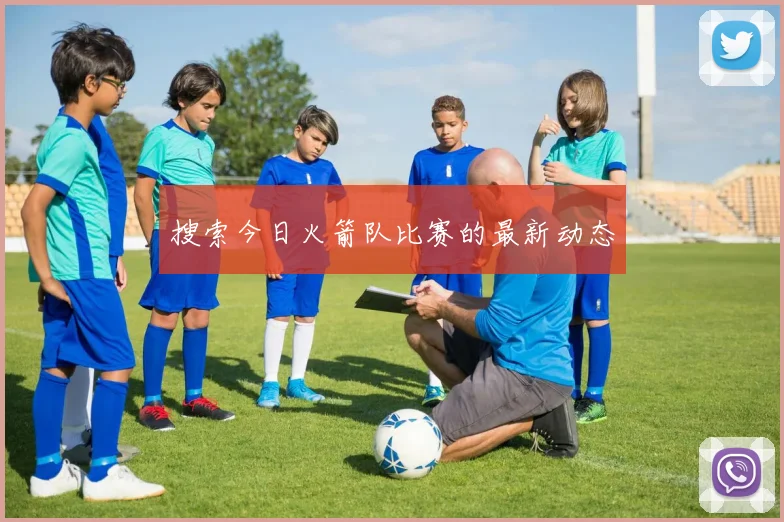 搜索今日火箭队比赛的最新动态